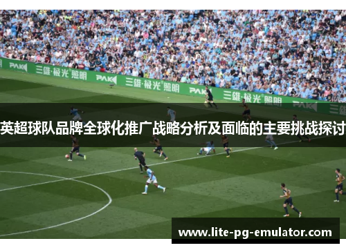 英超球队品牌全球化推广战略分析及面临的主要挑战探讨