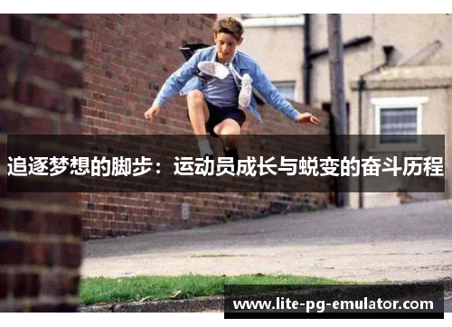 追逐梦想的脚步:运动员成长与蜕变的奋斗历程 追逐梦想的脚步:运动员成长与蜕变的奋斗历程