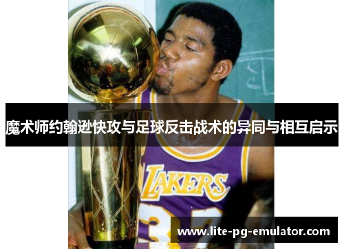 魔术师约翰逊快攻与足球反击战术的异同与相互启示