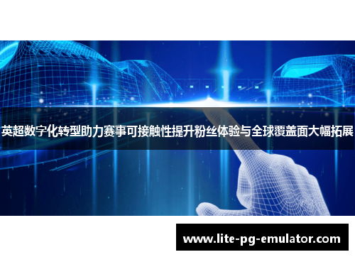 英超数字化转型助力赛事可接触性提升粉丝体验与全球覆盖面大幅拓展